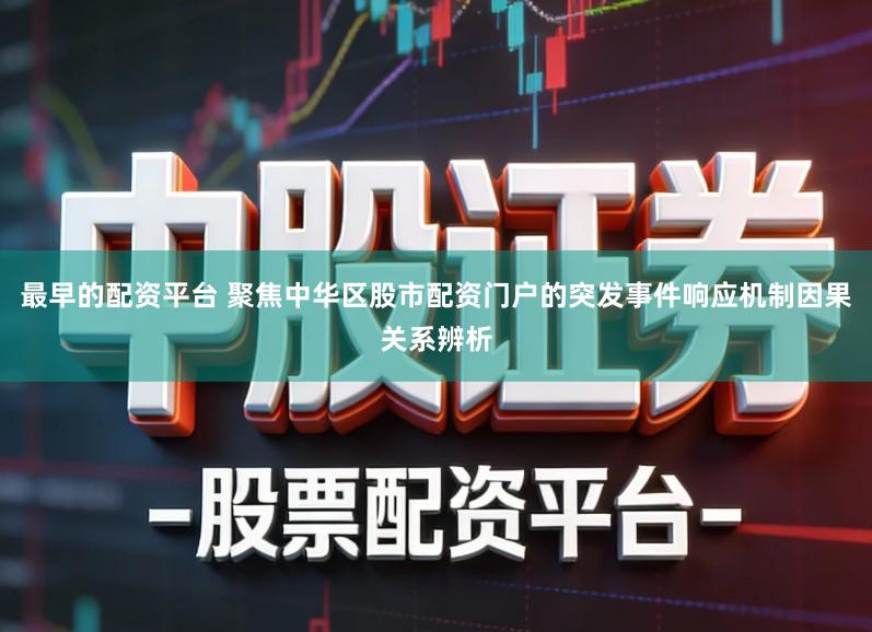 最早的配资平台 聚焦中华区股市配资门户的突发事件响应机制因果关系辨析