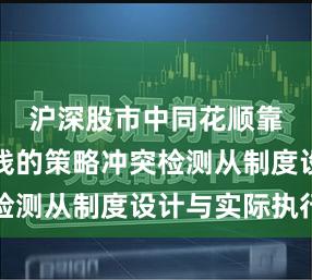 沪深股市中同花顺靠什么赚钱的策略冲突检测从制度设计与实际执行