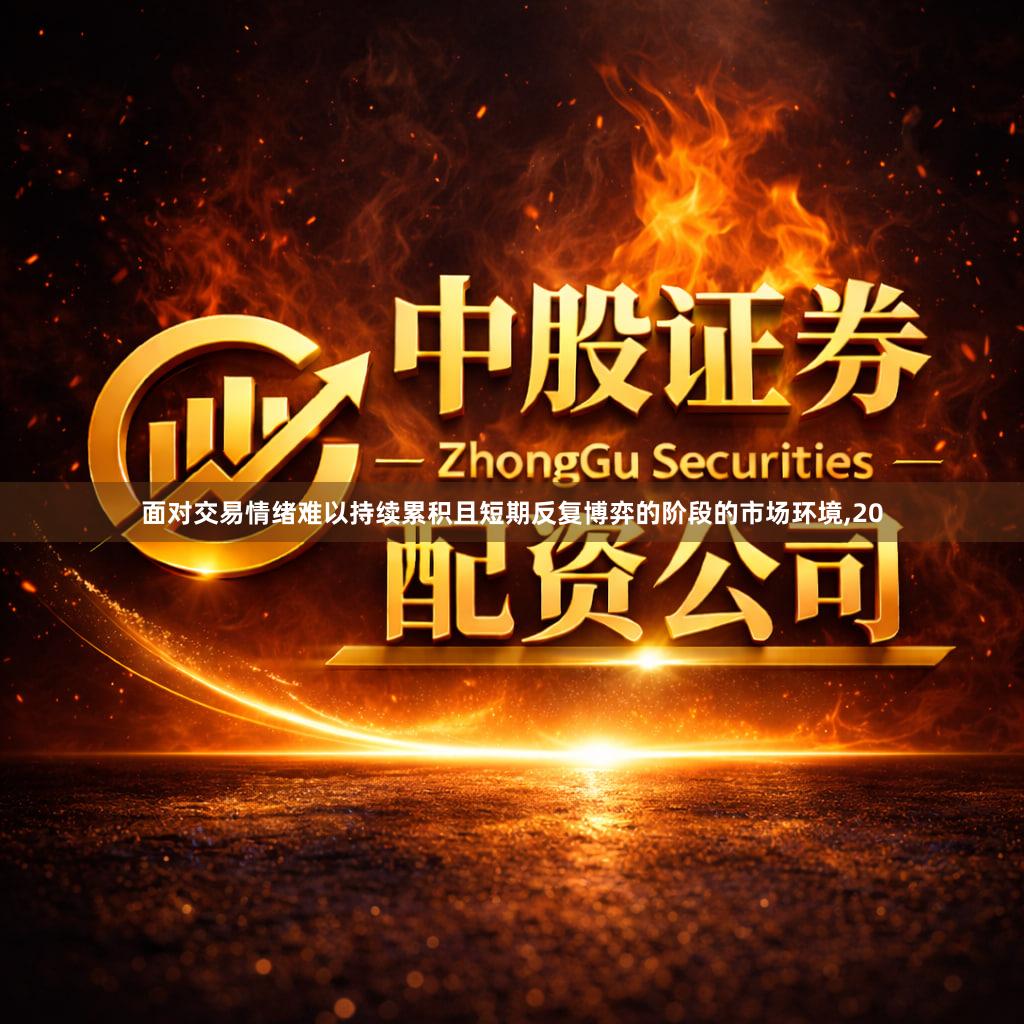 面对交易情绪难以持续累积且短期反复博弈的阶段的市场环境,20